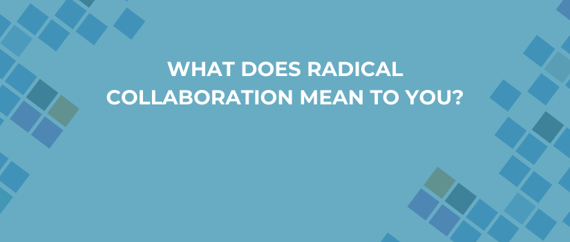 what does radical collaboration mean to you